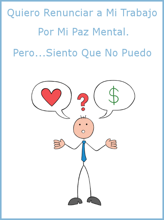 Quiero renunciar a mi trabajo por mi paz mental. Pero... siento que no puedo