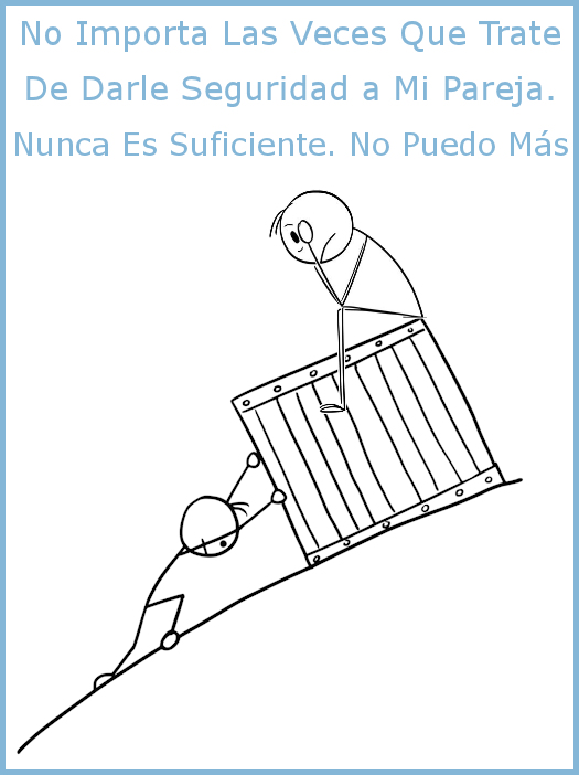 No importa las veces que trate de darle seguridad a mi pareja. Nunca es suficiente. No puedo mas