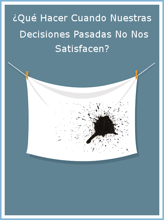 qué hacer cuando nuestras decisiones pasadas no nos satisfacen
