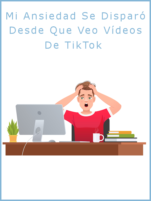 mi ansiedad se disparó desde que veo vídeos de tik tok
